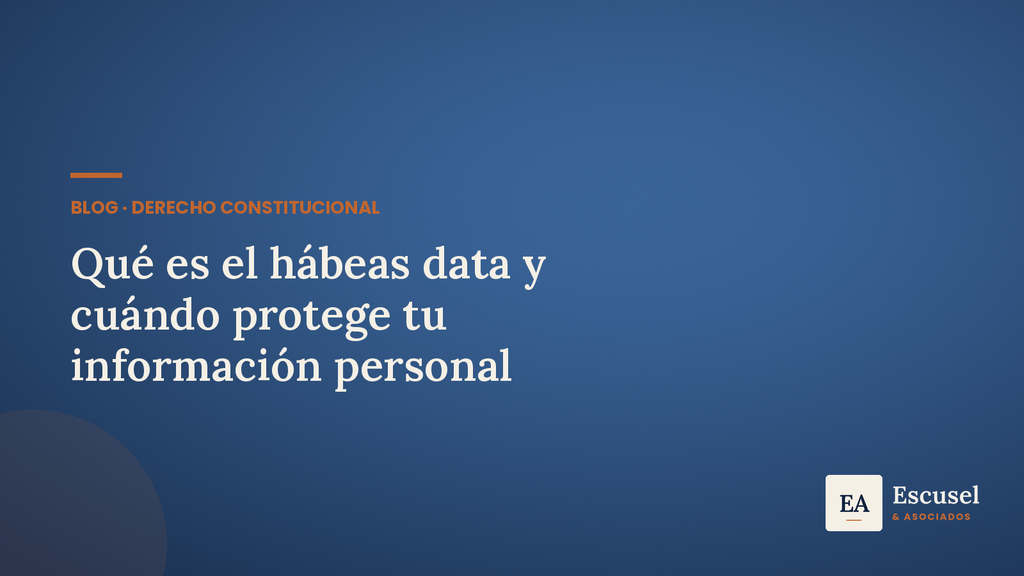 Ilustración con fondo navy sobre qué es el hábeas data y cuándo protege tu información personal, identidad de Escusel & Asociados.